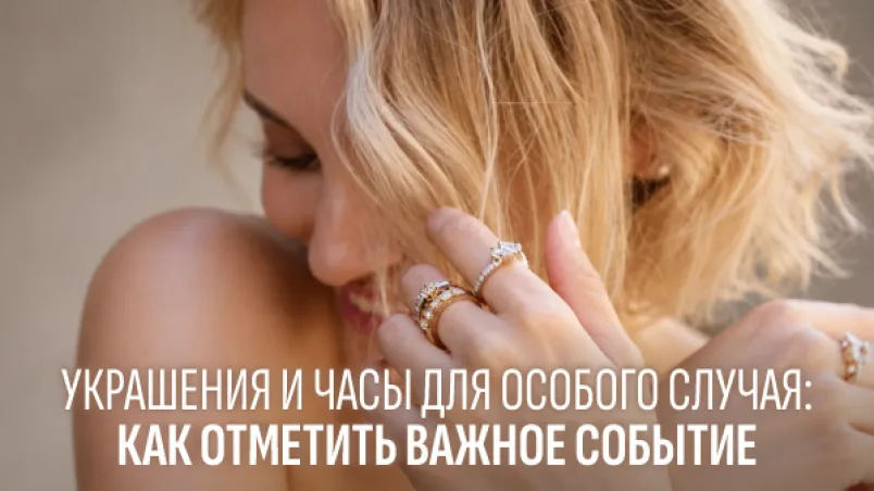 Украшения и часы для особого случая: как отметить важное событие