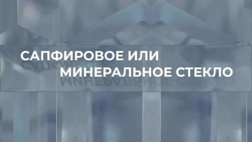 Сапфировое или минеральное стекло: что выбрать