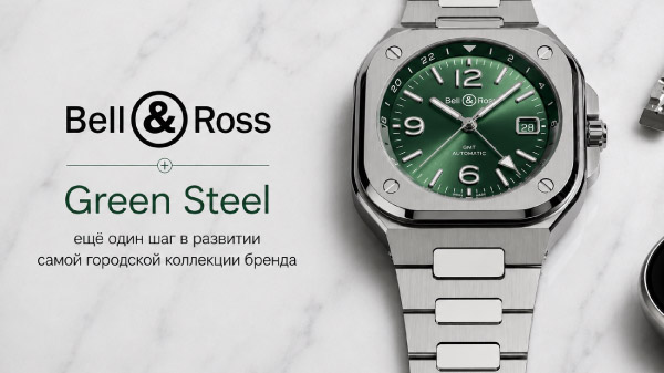 Bell & Ross BR-05 GMT Green Steel: ещё один шаг в развитии самой городской коллекции бренда 